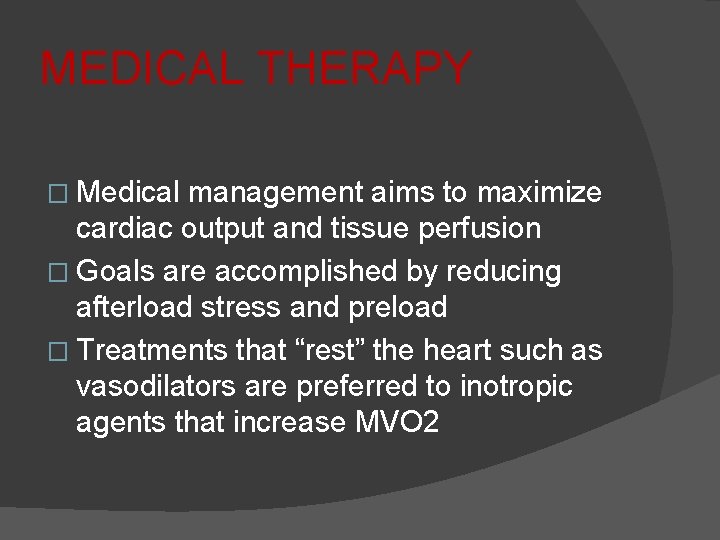 MEDICAL THERAPY � Medical management aims to maximize cardiac output and tissue perfusion �