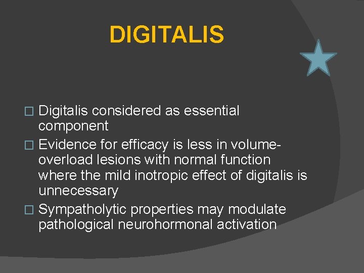 DIGITALIS Digitalis considered as essential component � Evidence for efficacy is less in volumeoverload