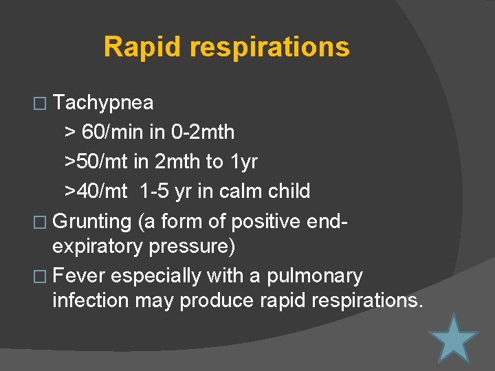 Rapid respirations � Tachypnea > 60/min in 0 -2 mth >50/mt in 2 mth