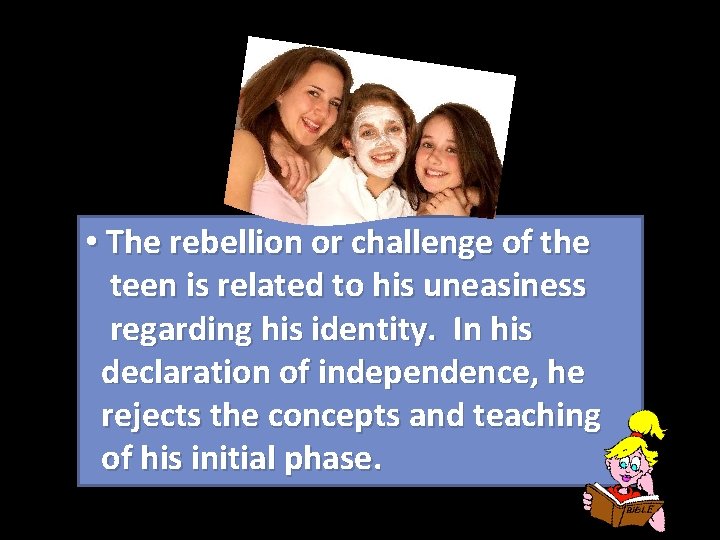  • The rebellion or challenge of the teen is related to his uneasiness