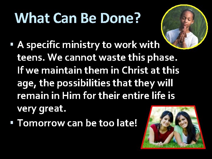 What Can Be Done? A specific ministry to work with teens. We cannot waste