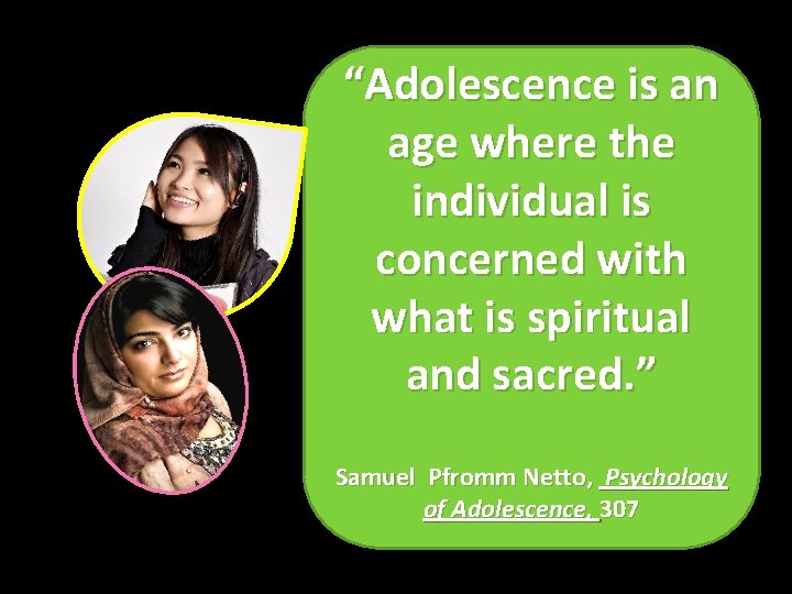 “Adolescence is an age where the individual is concerned with what is spiritual and