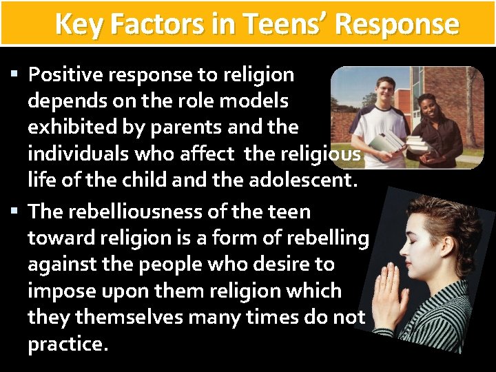 Key Factors in Teens’ Response Positive response to religion depends on the role models