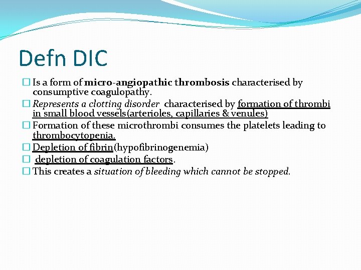 Defn DIC � Is a form of micro-angiopathic thrombosis characterised by consumptive coagulopathy. �