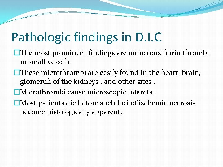 Pathologic findings in D. I. C �The most prominent findings are numerous fibrin thrombi