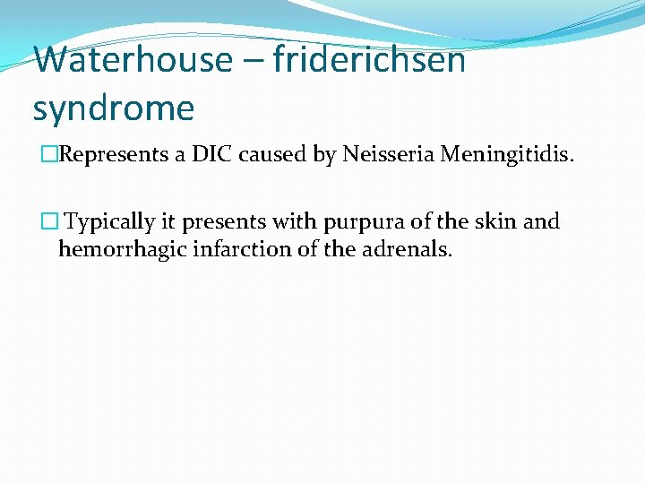 Waterhouse – friderichsen syndrome �Represents a DIC caused by Neisseria Meningitidis. � Typically it