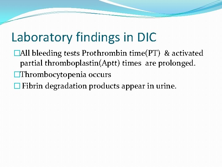 Laboratory findings in DIC �All bleeding tests Prothrombin time(PT) & activated partial thromboplastin(Aptt) times