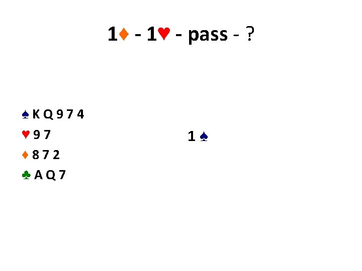 1♦ - 1♥ - pass - ? ♠KQ 974 ♥ 97 ♦ 872 ♣AQ