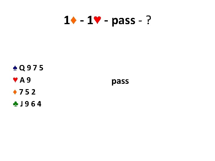 1♦ - 1♥ - pass - ? ♠Q 975 ♥A 9 ♦ 752 ♣J