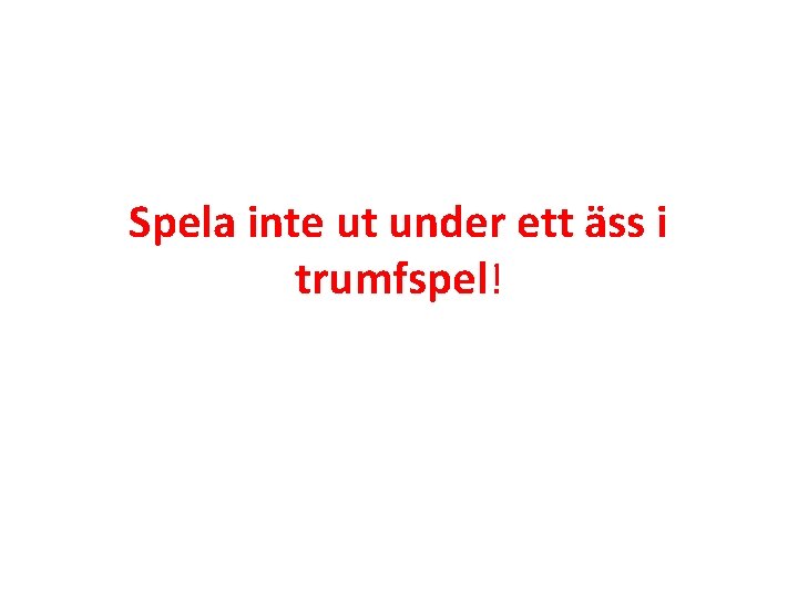 Spela inte ut under ett äss i trumfspel! 