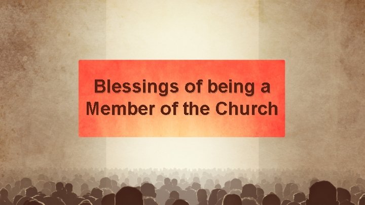 Blessings of being a Member of the Church 