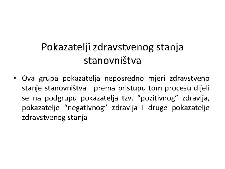 Pokazatelji zdravstvenog stanja stanovništva • Ova grupa pokazatelja neposredno mjeri zdravstveno stanje stanovništva i