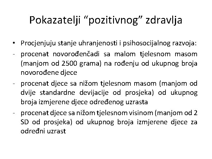 Pokazatelji “pozitivnog” zdravlja • Procjenjuju stanje uhranjenosti i psihosocijalnog razvoja: - procenat novorođenčadi sa