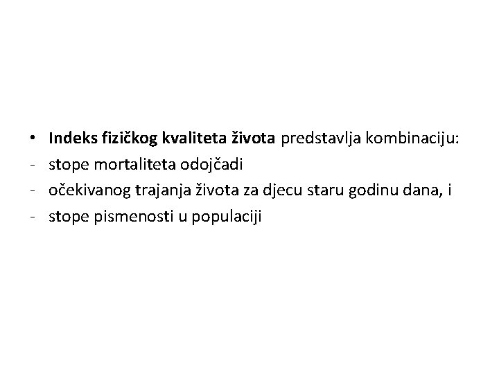  • - Indeks fizičkog kvaliteta života predstavlja kombinaciju: stope mortaliteta odojčadi očekivanog trajanja