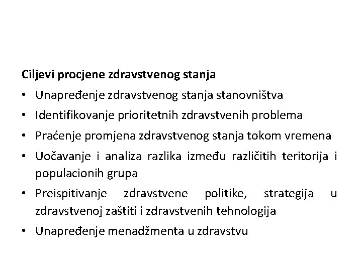 Ciljevi procjene zdravstvenog stanja • Unapređenje zdravstvenog stanja stanovništva • Identifikovanje prioritetnih zdravstvenih problema