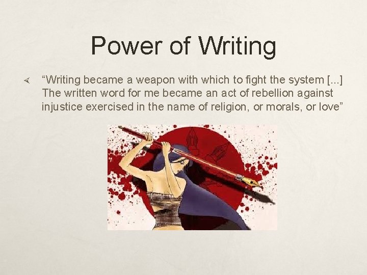 Power of Writing “Writing became a weapon with which to fight the system [.