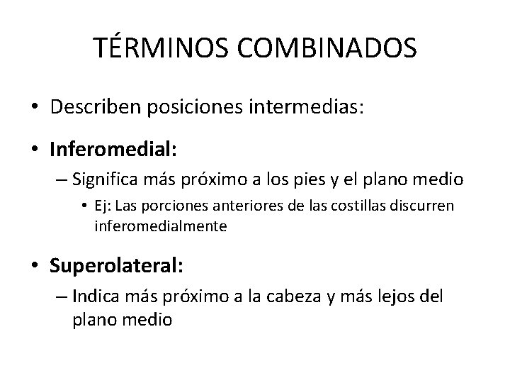 TÉRMINOS COMBINADOS • Describen posiciones intermedias: • Inferomedial: – Significa más próximo a los