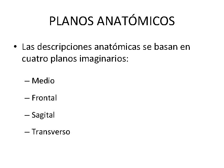 PLANOS ANATÓMICOS • Las descripciones anatómicas se basan en cuatro planos imaginarios: – Medio