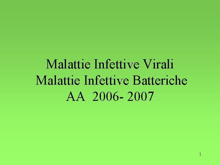 Malattie Infettive Virali Malattie Infettive Batteriche AA 2006 - 2007 1 