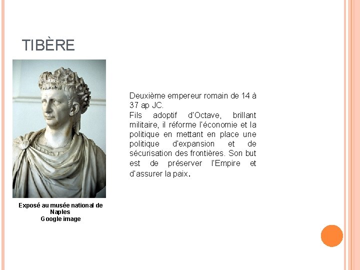 TIBÈRE Deuxième empereur romain de 14 à 37 ap JC. Fils adoptif d’Octave, brillant