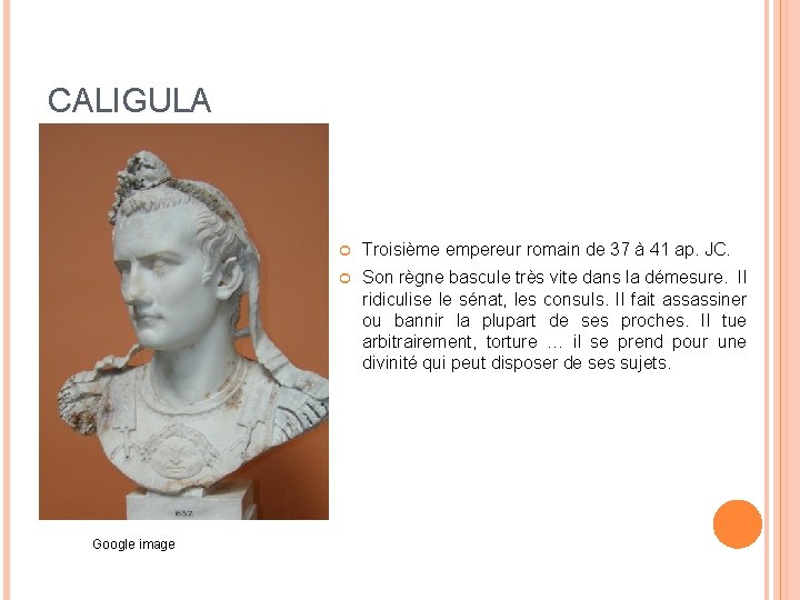 CALIGULA Google image Troisième empereur romain de 37 à 41 ap. JC. Son règne