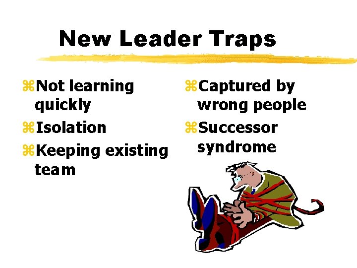 New Leader Traps z. Not learning z. Captured by quickly wrong people z. Isolation
