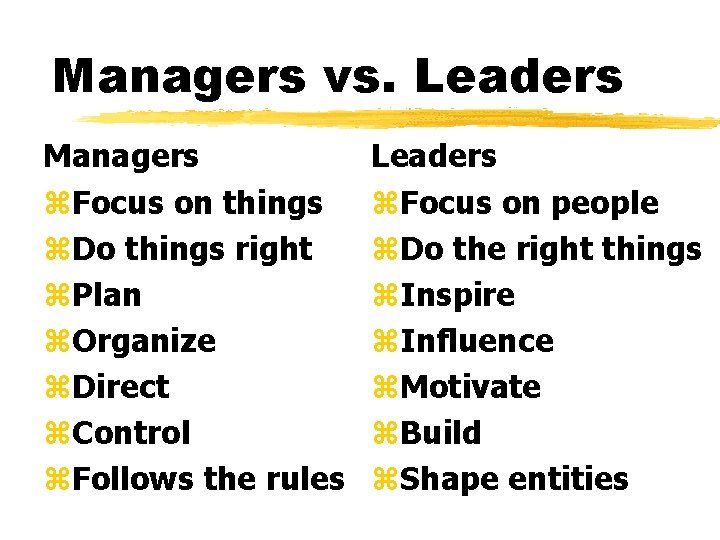 Managers vs. Leaders Managers z. Focus on things z. Do things right z. Plan