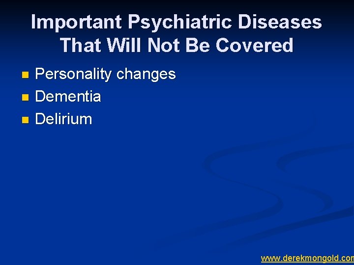 Important Psychiatric Diseases That Will Not Be Covered Personality changes n Dementia n Delirium