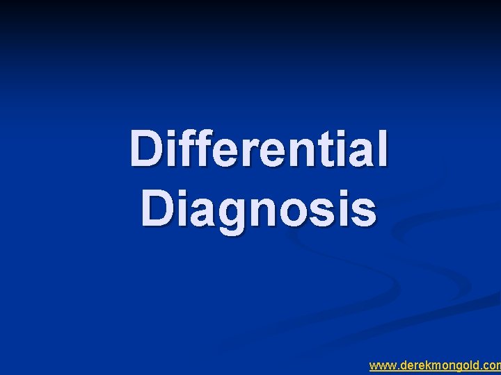 Differential Diagnosis www. derekmongold. com 