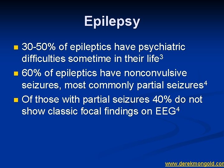 Epilepsy 30 -50% of epileptics have psychiatric difficulties sometime in their life 3 n