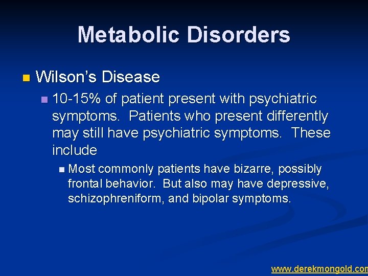 Metabolic Disorders n Wilson’s Disease n 10 -15% of patient present with psychiatric symptoms.