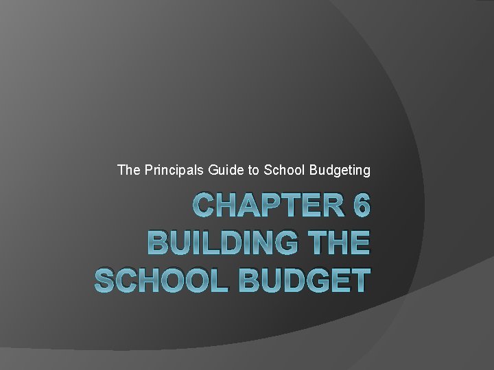 The Principals Guide to School Budgeting CHAPTER 6 BUILDING THE SCHOOL BUDGET 