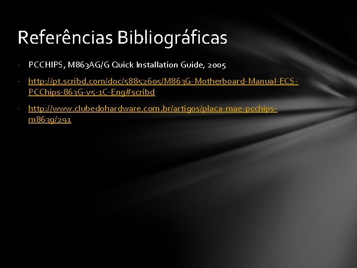 Referências Bibliográficas - PCCHIPS, M 863 AG/G Quick Installation Guide, 2005 - http: //pt.