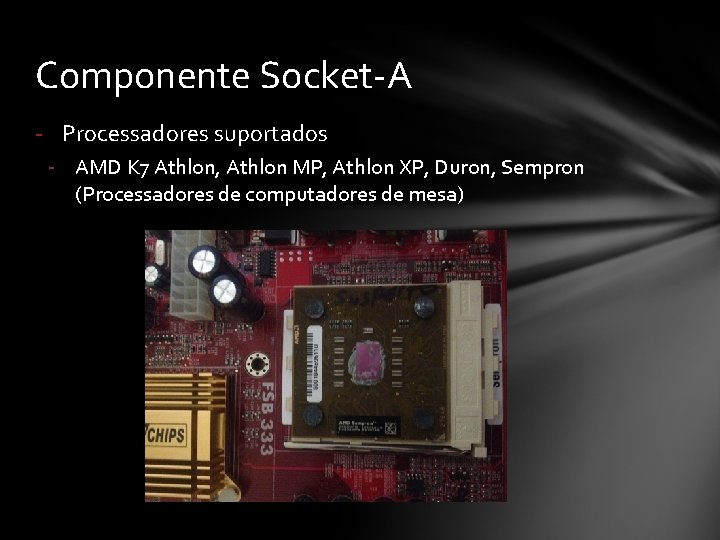 Componente Socket-A - Processadores suportados - AMD K 7 Athlon, Athlon MP, Athlon XP,