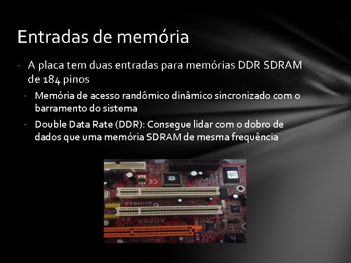 Entradas de memória - A placa tem duas entradas para memórias DDR SDRAM de