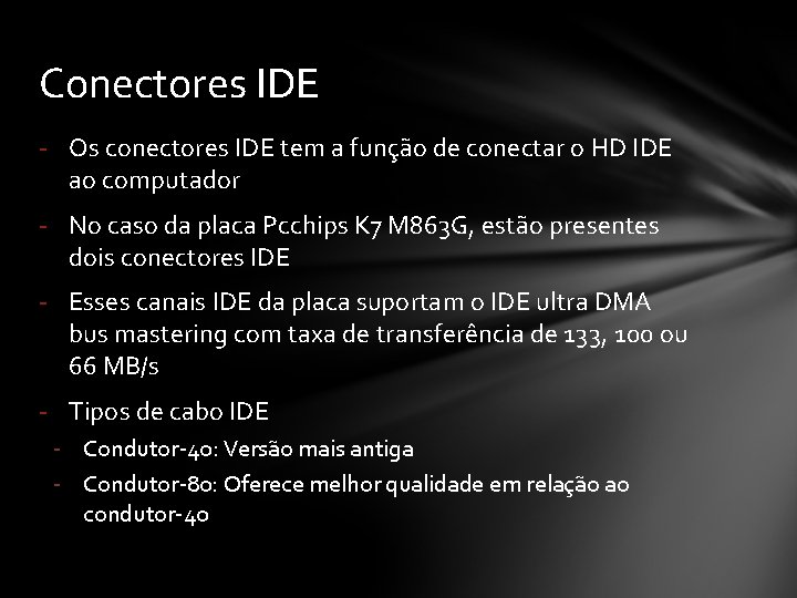 Conectores IDE - Os conectores IDE tem a função de conectar o HD IDE