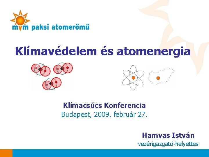 Klímavédelem és atomenergia Klímacsúcs Konferencia Budapest, 2009. február 27. Hamvas István vezérigazgató-helyettes 