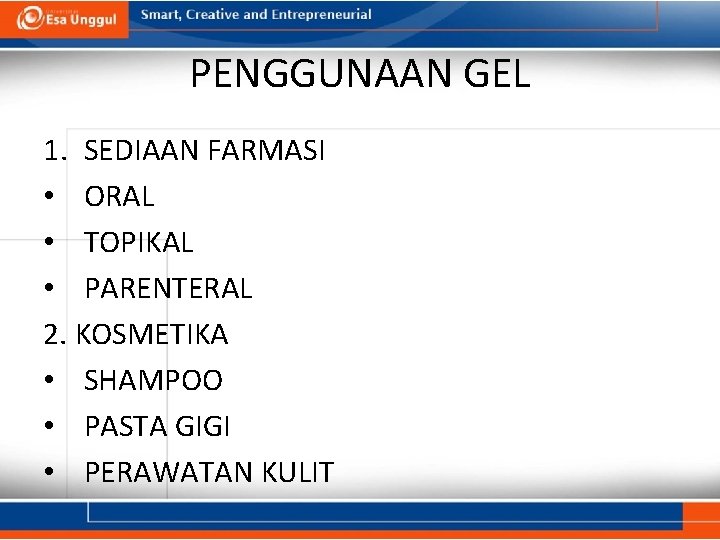 PENGGUNAAN GEL 1. SEDIAAN FARMASI • ORAL • TOPIKAL • PARENTERAL 2. KOSMETIKA •