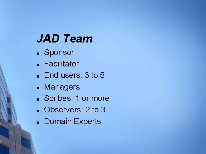 JAD Team n n n n Sponsor Facilitator End users: 3 to 5 Managers