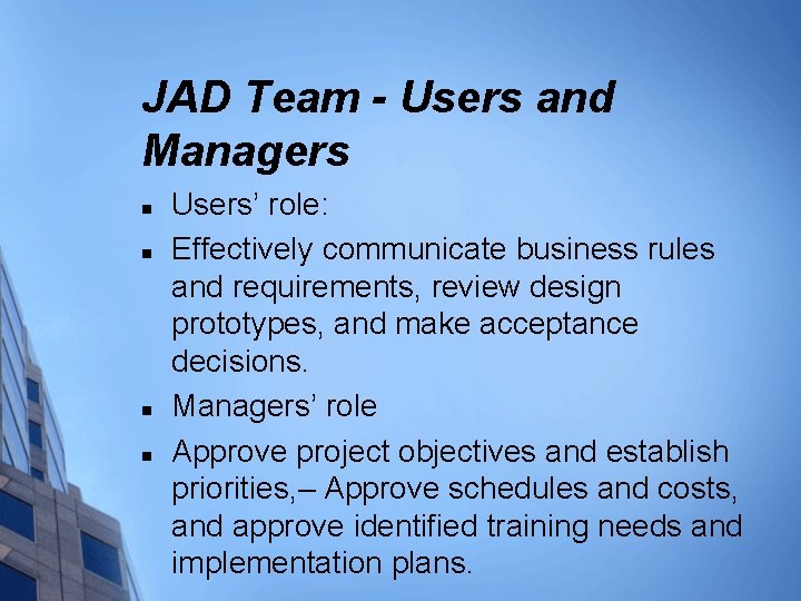 JAD Team - Users and Managers n n Users’ role: Effectively communicate business rules