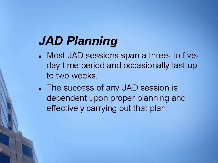 JAD Planning n n Most JAD sessions span a three- to fiveday time period