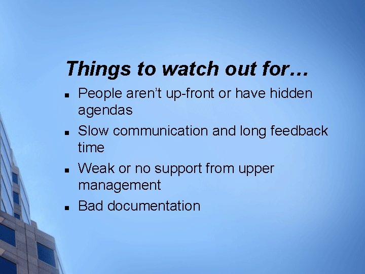 Things to watch out for… n n People aren’t up-front or have hidden agendas