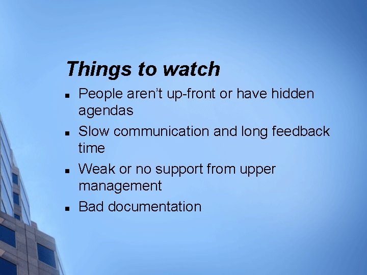 Things to watch n n People aren’t up-front or have hidden agendas Slow communication