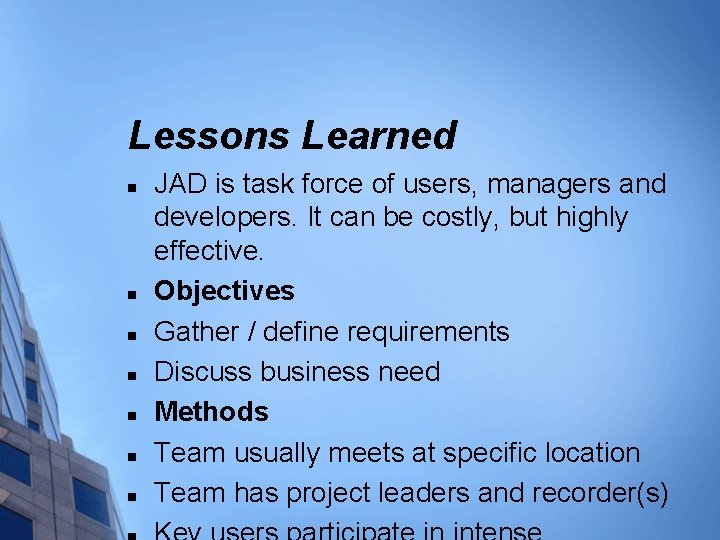 Lessons Learned n n n n JAD is task force of users, managers and