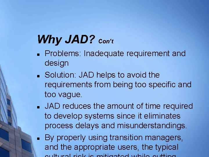 Why JAD? Con’t n n Problems: Inadequate requirement and design Solution: JAD helps to