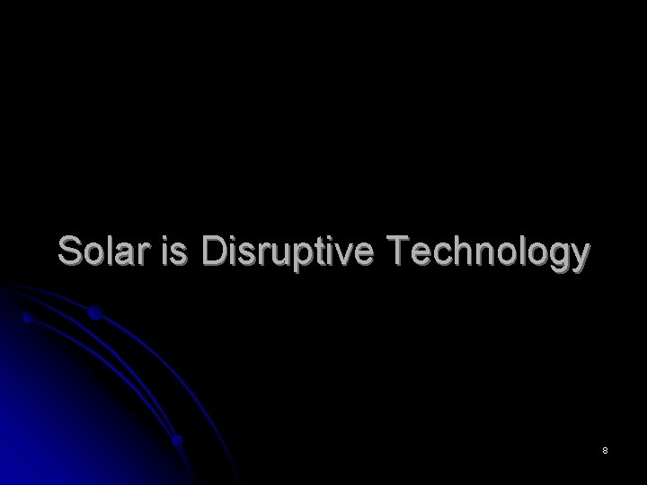 Solar is Disruptive Technology 8 