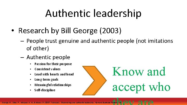 Authentic leadership • Research by Bill George (2003) – People trust genuine and authentic