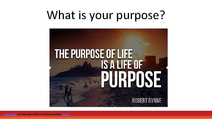 What is your purpose? This Photo by Unknown Author is licensed under CC BY