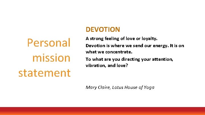 DEVOTION Personal mission statement A strong feeling of love or loyalty. Devotion is where