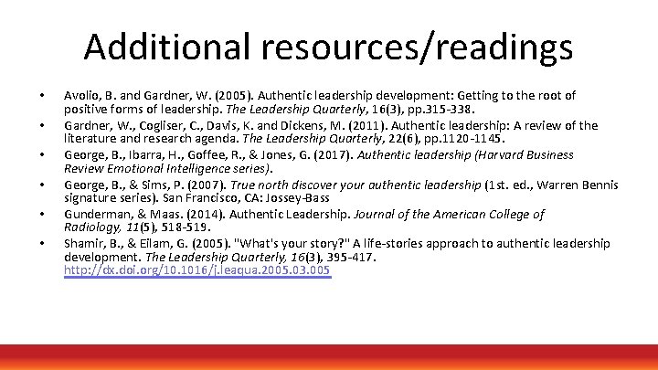 Additional resources/readings • • • Avolio, B. and Gardner, W. (2005). Authentic leadership development: